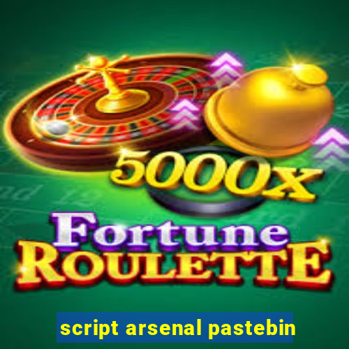 script arsenal pastebin